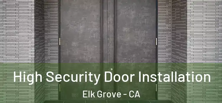  High Security Door Installation Elk Grove - CA